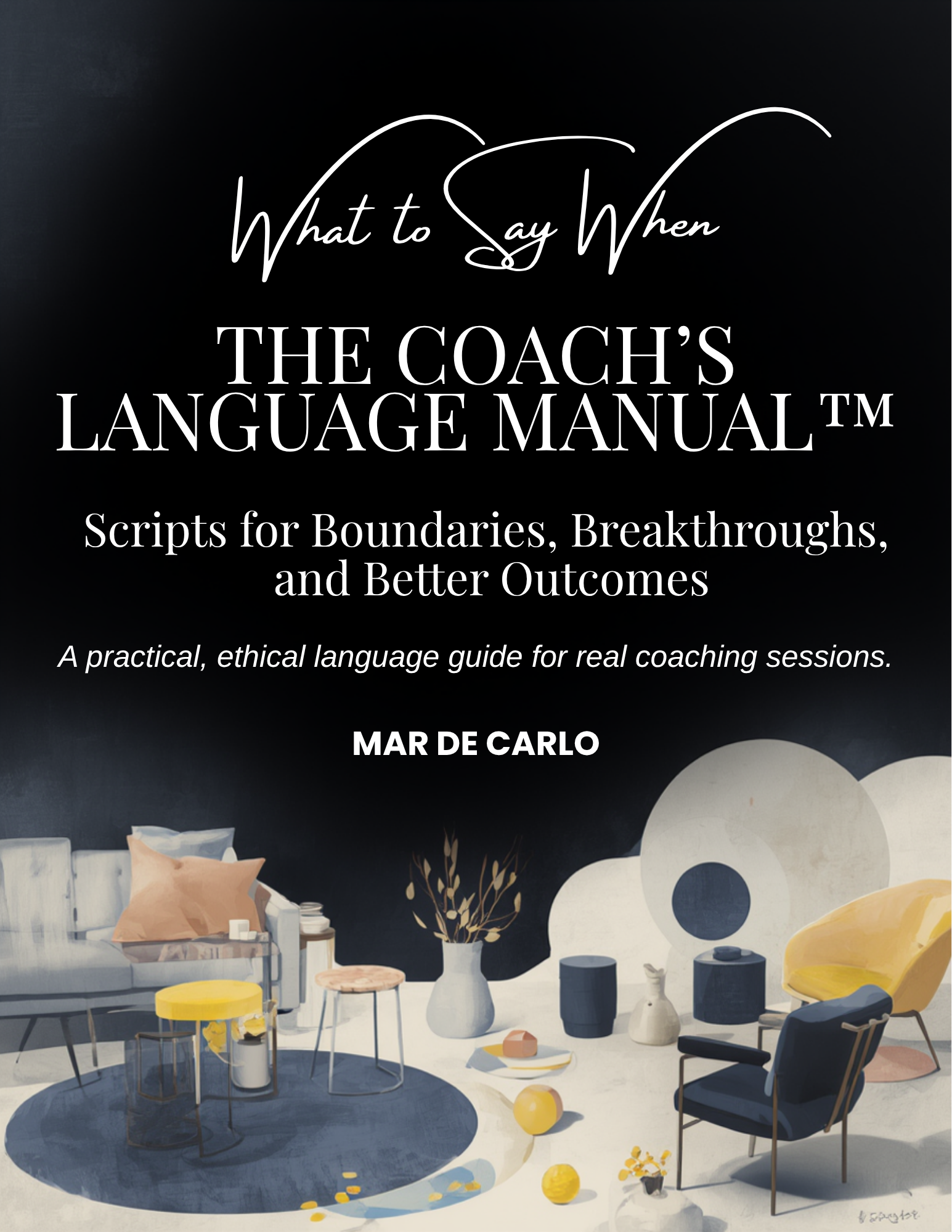 The Coach’s Language Digital Manual™ What to Say When: Scripts for Boundaries, Breakthroughs, and Better Outcomes